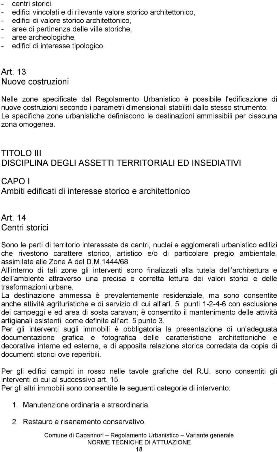 13 Nuove costruzioni Nelle zone specificate dal Regolamento Urbanistico è possibile l'edificazione di nuove costruzioni secondo i parametri dimensionali stabiliti dallo stesso strumento.