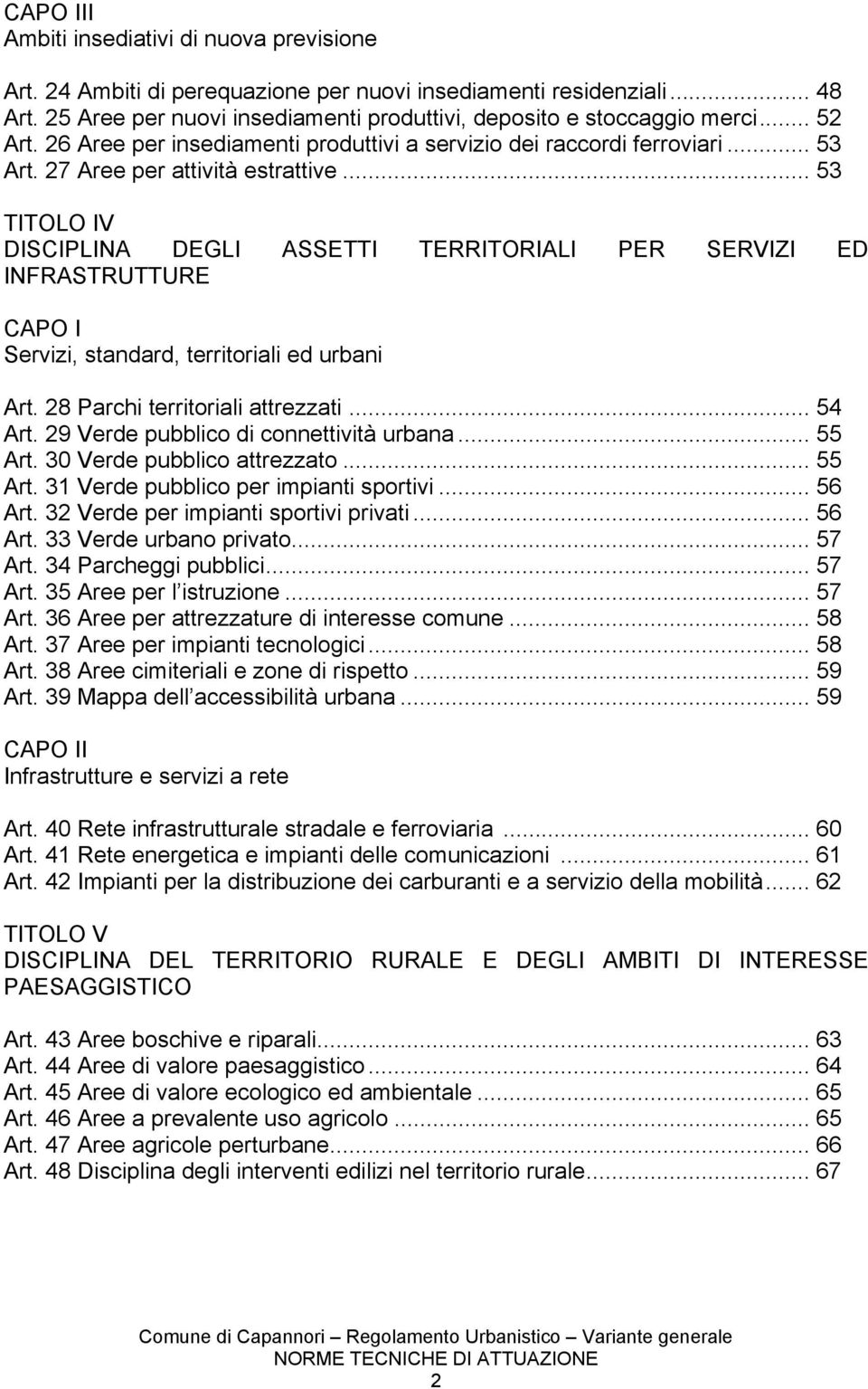 .. 53 TITOLO IV DISCIPLINA DEGLI ASSETTI TERRITORIALI PER SERVIZI ED INFRASTRUTTURE CAPO I Servizi, standard, territoriali ed urbani Art. 28 Parchi territoriali attrezzati... 54 Art.