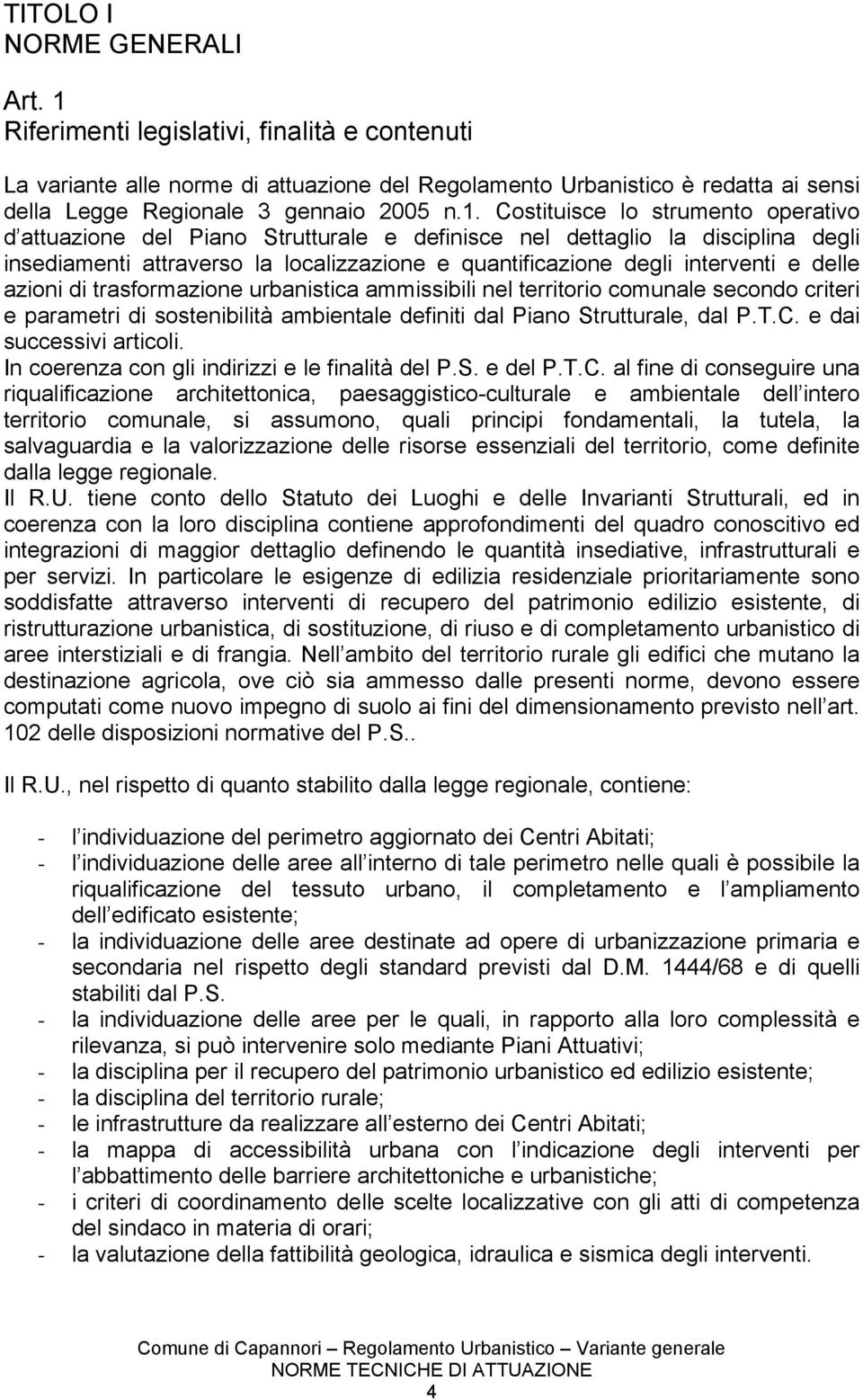 delle azioni di trasformazione urbanistica ammissibili nel territorio comunale secondo criteri e parametri di sostenibilità ambientale definiti dal Piano Strutturale, dal P.T.C.