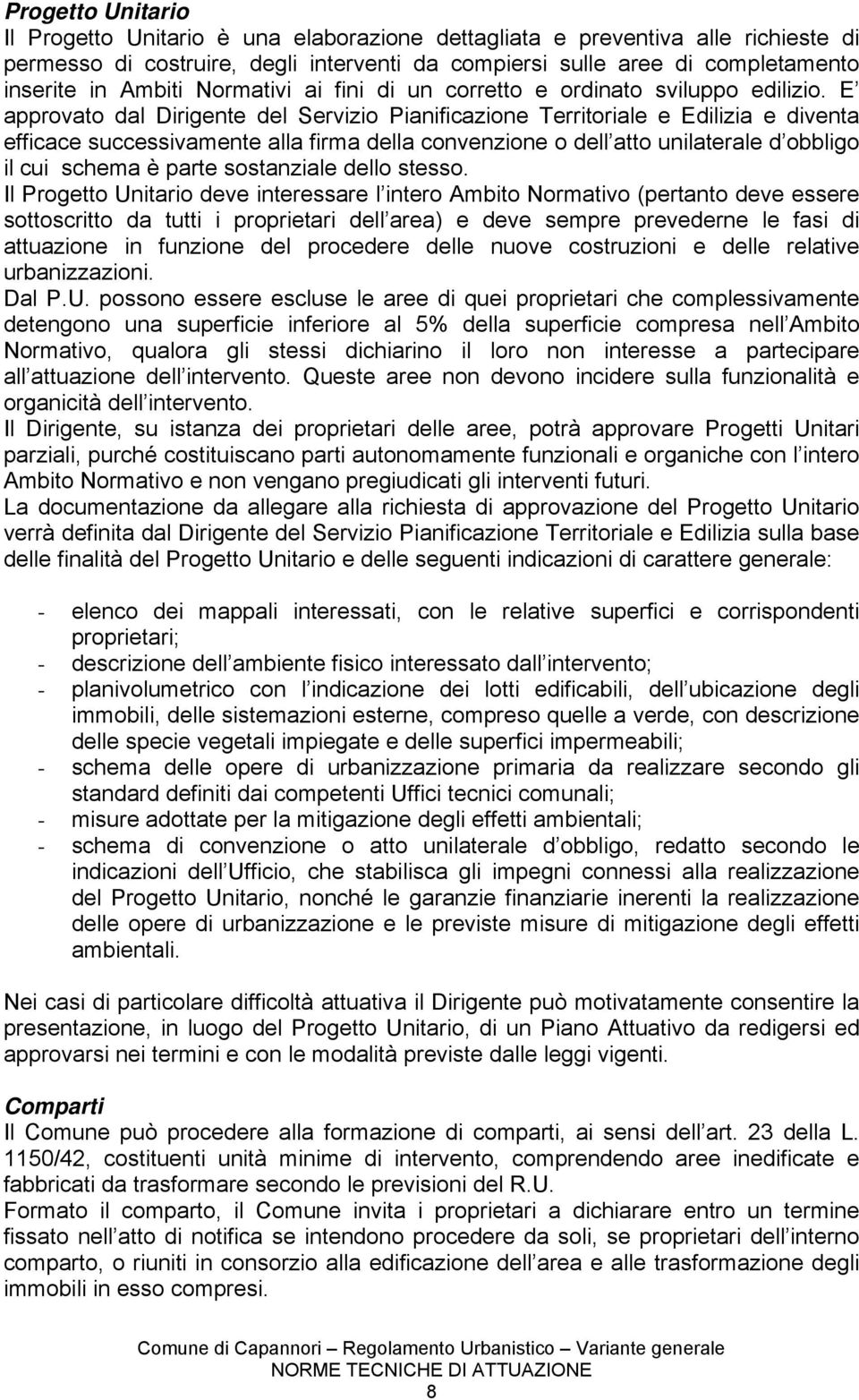 E approvato dal Dirigente del Servizio Pianificazione Territoriale e Edilizia e diventa efficace successivamente alla firma della convenzione o dell atto unilaterale d obbligo il cui schema è parte