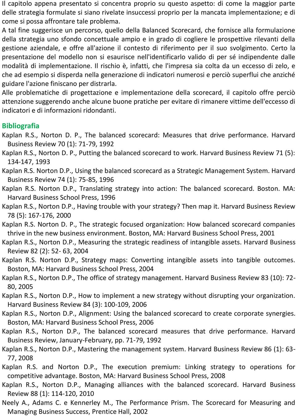 A tal fine suggerisce un percorso, quello della Balanced Scorecard, che fornisce alla formulazione della strategia uno sfondo concettuale ampio e in grado di cogliere le prospettive rilevanti della