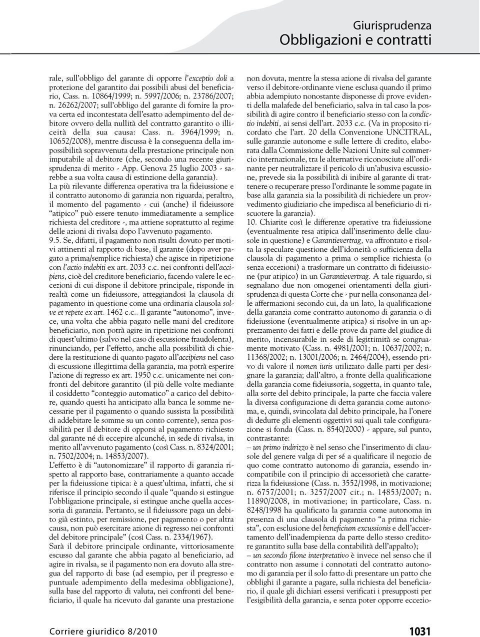 10652/2008), mentre discussa è la conseguenza della impossibilità sopravvenuta della prestazione principale non imputabile al debitore (che, secondo una recente giurisprudenza di merito - App.