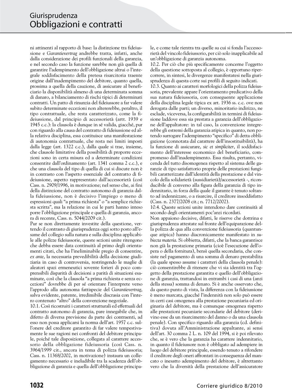 quella, prossima a quella della cauzione, di assicurare al beneficiario la disponibilità almeno di una determinata somma di danaro, a bilanciamento di rischi tipici di determinati contratti.