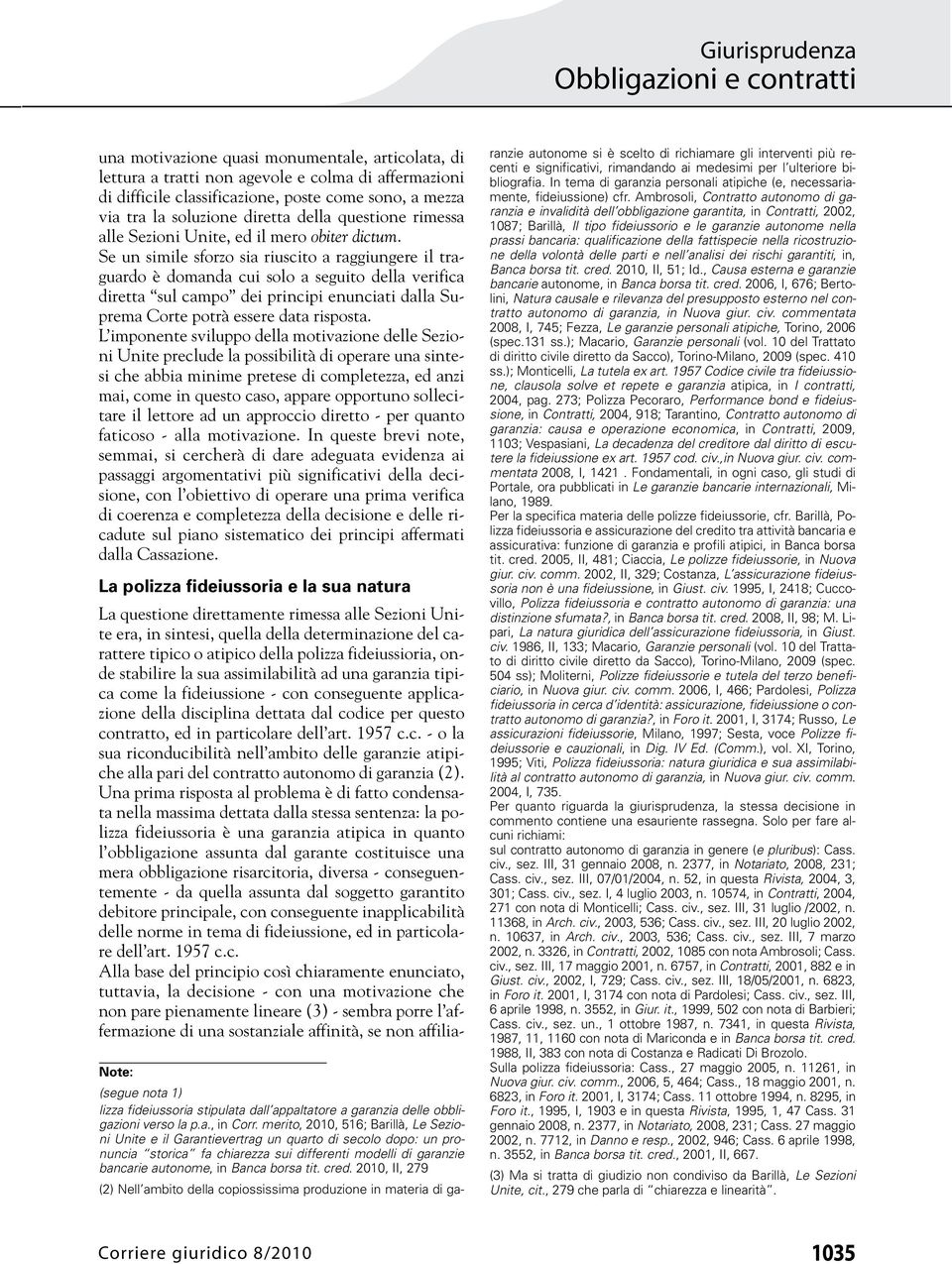 Se un simile sforzo sia riuscito a raggiungere il traguardo è domanda cui solo a seguito della verifica diretta sul campo dei principi enunciati dalla Suprema Corte potrà essere data risposta.