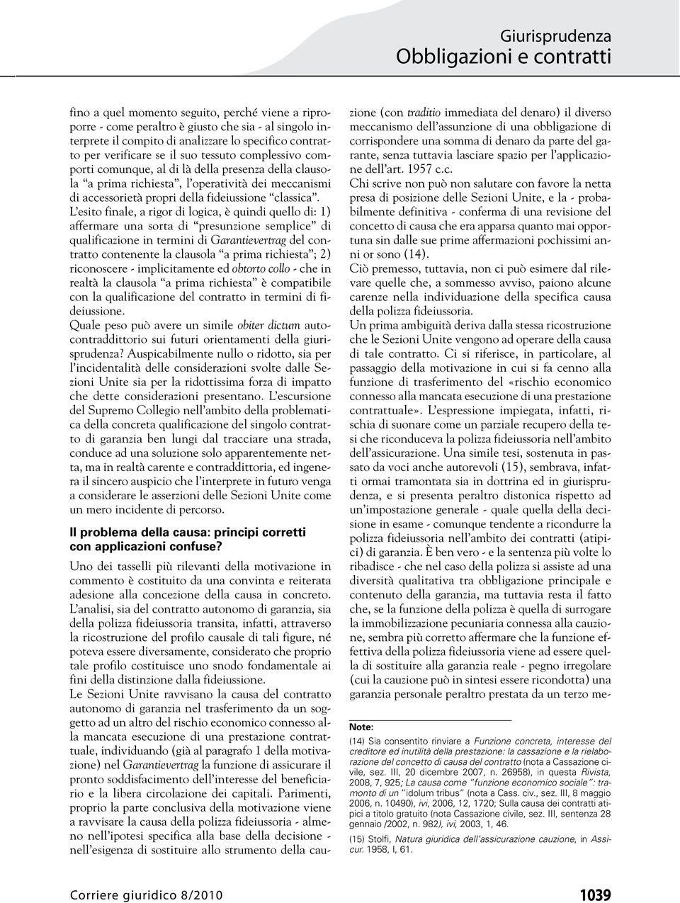 L esito finale, a rigor di logica, è quindi quello di: 1) affermare una sorta di presunzione semplice di qualificazione in termini di Garantievertrag del contratto contenente la clausola a prima