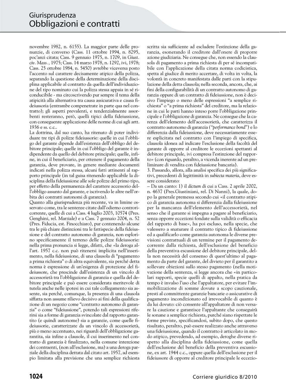 5450) avrebbe viceversa posto l accento sul carattere decisamente atipico della polizza, separando la questione della determinazione della disciplina applicabile al contratto da quella dell