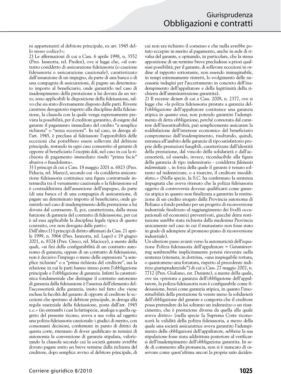 banca o di una compagnia di assicurazioni, di pagare un determinato importo al beneficiario, onde garantirlo nel caso di inadempimento della prestazione a lui dovuta da un terzo, sono applicabili le