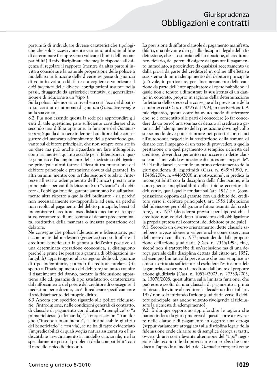 esigenze di garanzia di volta in volta soddisfatte e a cogliere e valorizzare il quid proprium delle diverse configurazioni assunte nella prassi, rifuggendo da aprioristici tentativi di