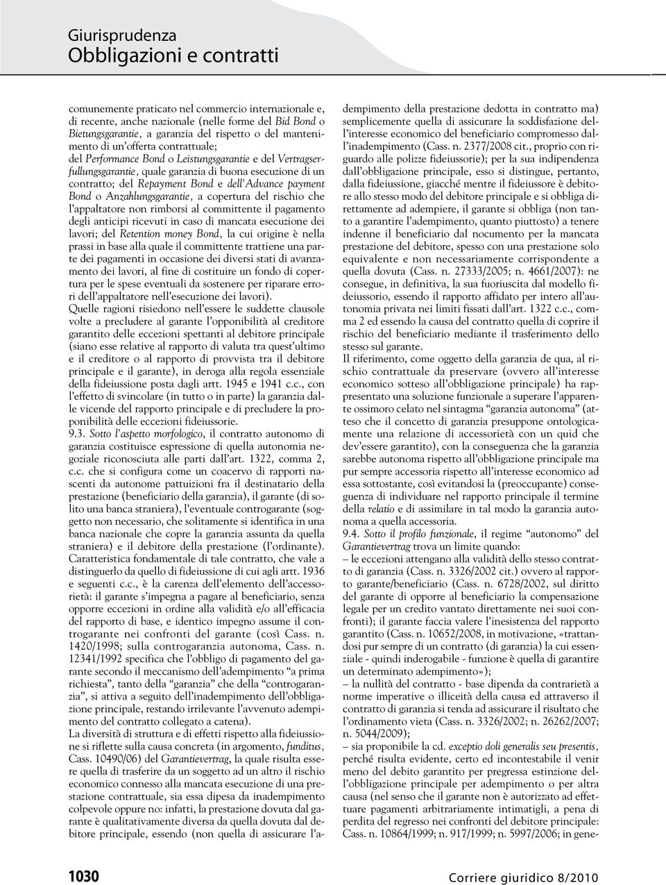 copertura del rischio che l appaltatore non rimborsi al committente il pagamento degli anticipi ricevuti in caso di mancata esecuzione dei lavori; del Retention money Bond, la cui origine è nella