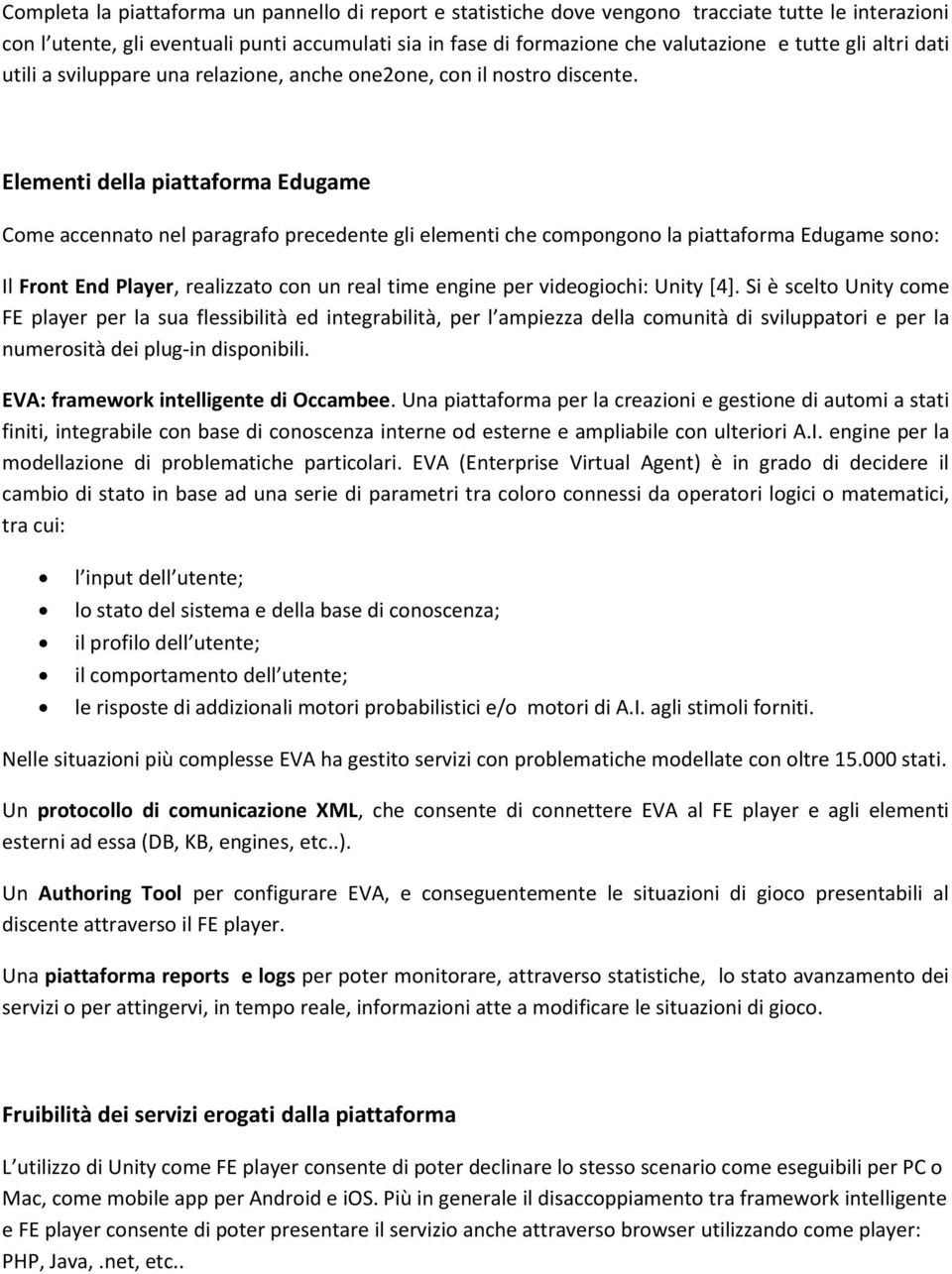 Elementi della piattaforma Edugame Come accennato nel paragrafo precedente gli elementi che compongono la piattaforma Edugame sono: Il Front End Player, realizzato con un real time engine per