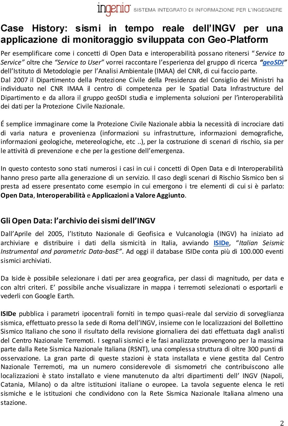 Dal 2007 il Dipartimento della Protezione Civile della Presidenza del Consiglio dei Ministri ha individuato nel CNR IMAA il centro di competenza per le Spatial Data Infrastructure del Dipartimento e