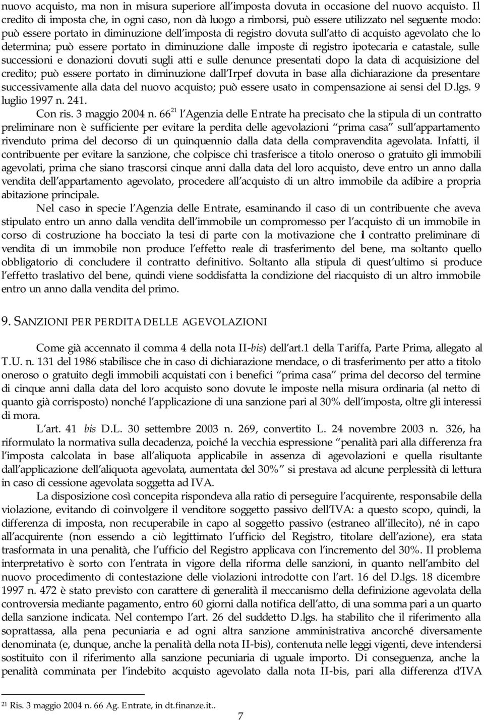 agevolato che lo determina; può essere portato in diminuzione dalle imposte di registro ipotecaria e catastale, sulle successioni e donazioni dovuti sugli atti e sulle denunce presentati dopo la data