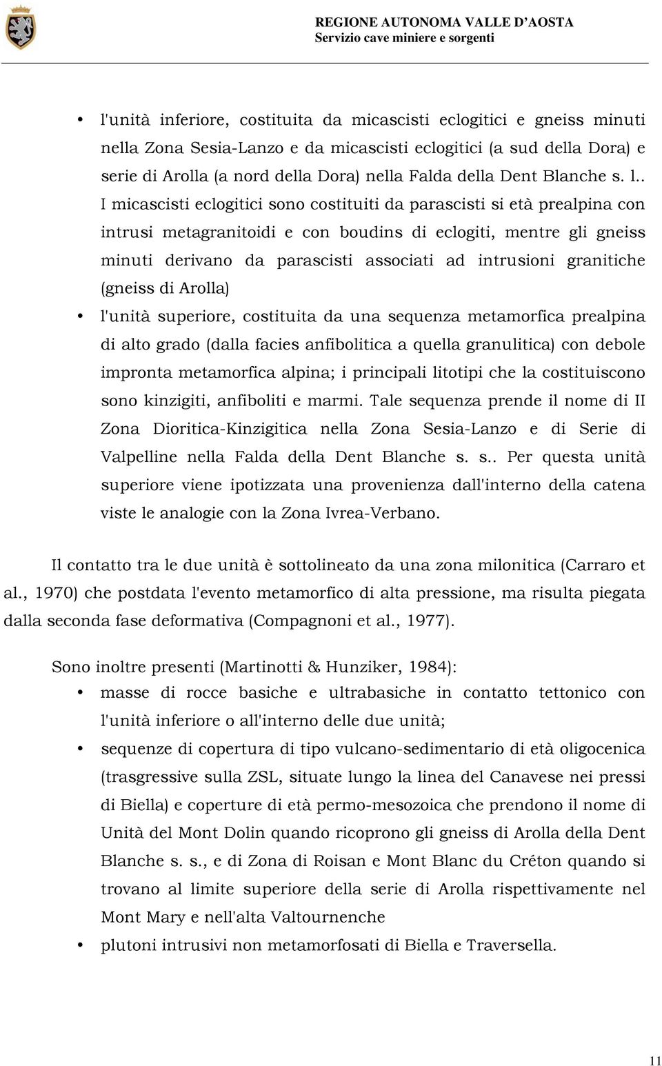 . I micascisti eclogitici sono costituiti da parascisti si età prealpina con intrusi metagranitoidi e con boudins di eclogiti, mentre gli gneiss minuti derivano da parascisti associati ad intrusioni