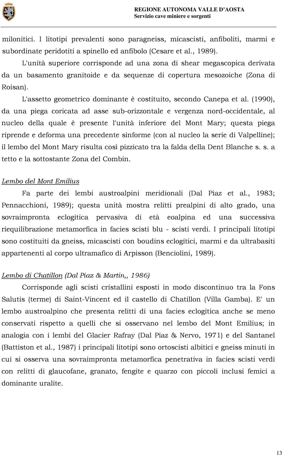 L'assetto geometrico dominante è costituito, secondo Canepa et al.