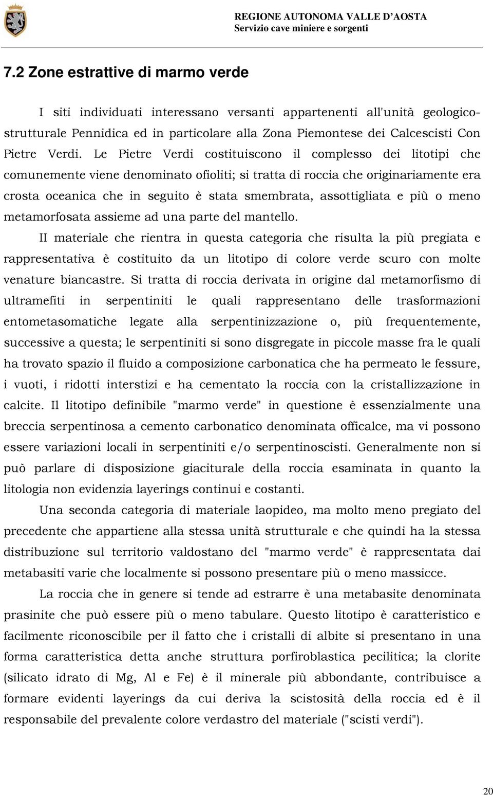 Le Pietre Verdi costituiscono il complesso dei litotipi che comunemente viene denominato ofioliti; si tratta di roccia che originariamente era crosta oceanica che in seguito è stata smembrata,