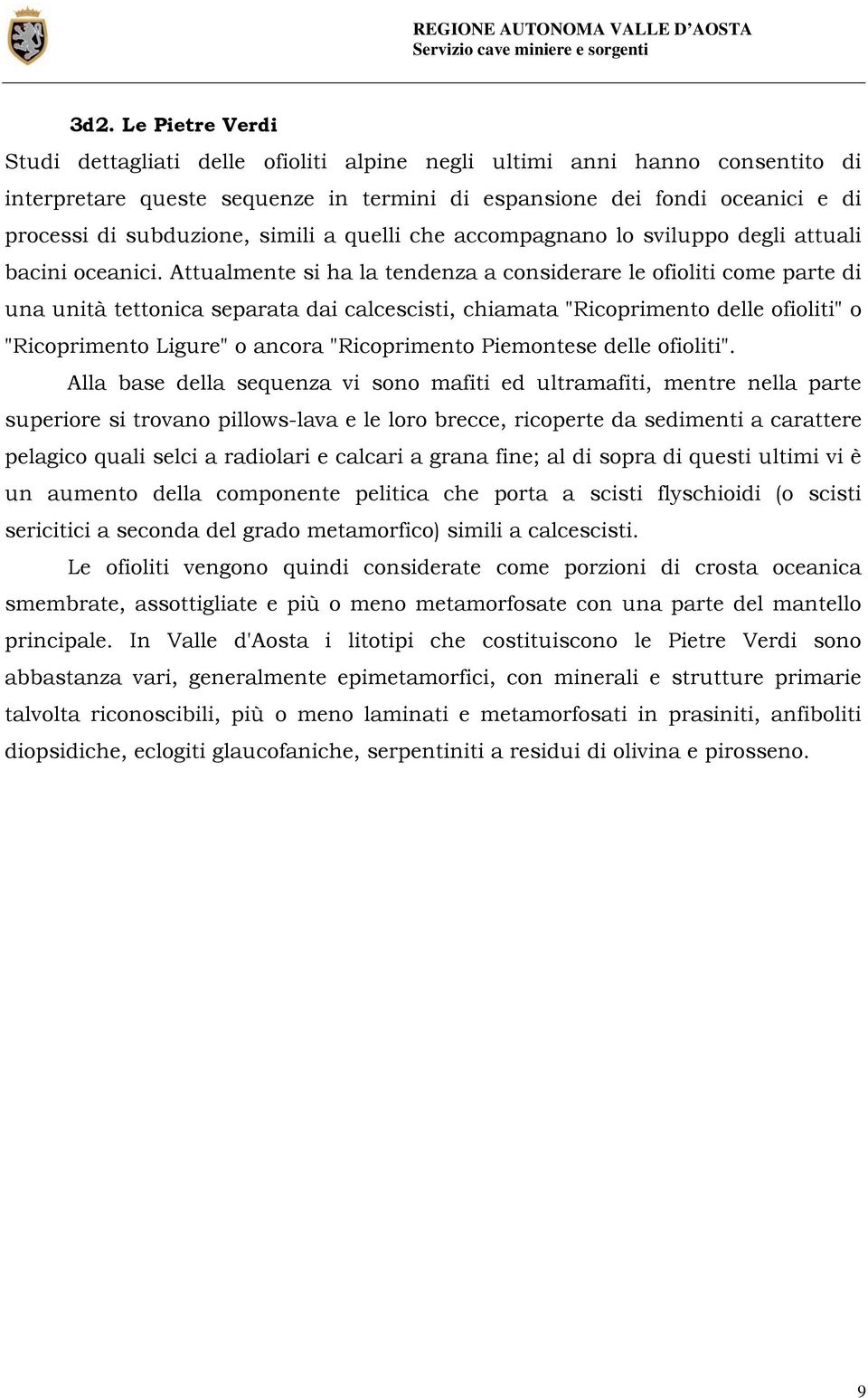 Attualmente si ha la tendenza a considerare le ofioliti come parte di una unità tettonica separata dai calcescisti, chiamata "Ricoprimento delle ofioliti" o "Ricoprimento Ligure" o ancora