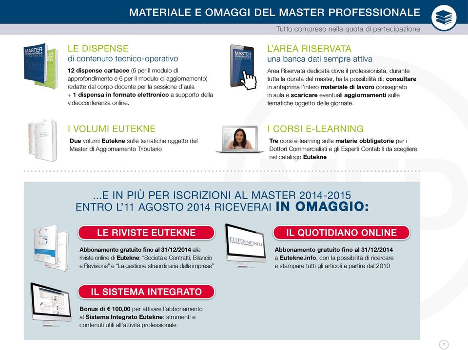 L AREA RISERVATA una banca dati sempre attiva Area Riservata dedicata dove il professionista, durante tutta la durata del master, ha la possibilità di: consultare in anteprima l intero materiale di