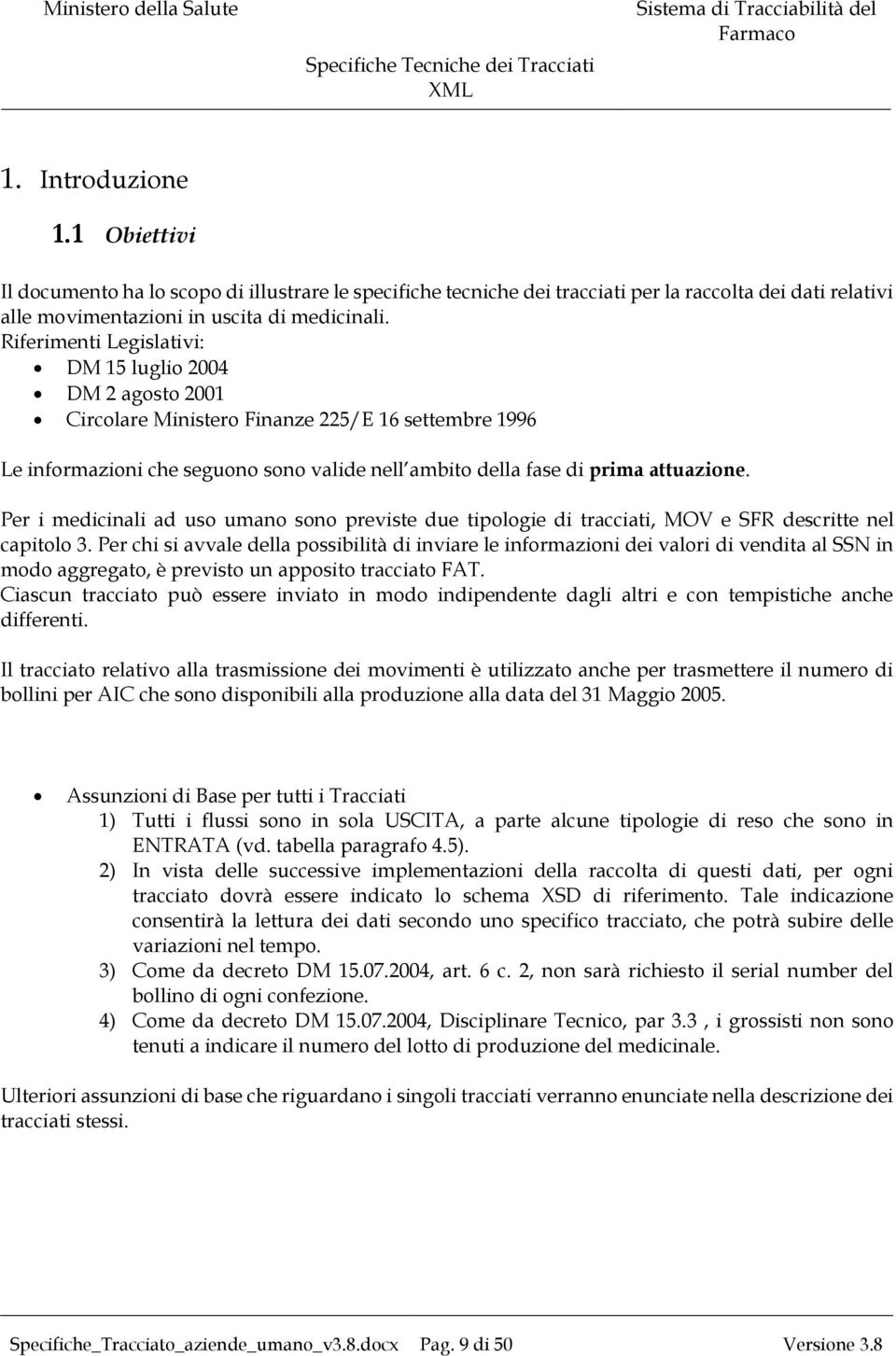 Per i medicinali ad uso umano sono previste due tipologie di tracciati, MOV e SFR descritte nel capitolo 3.