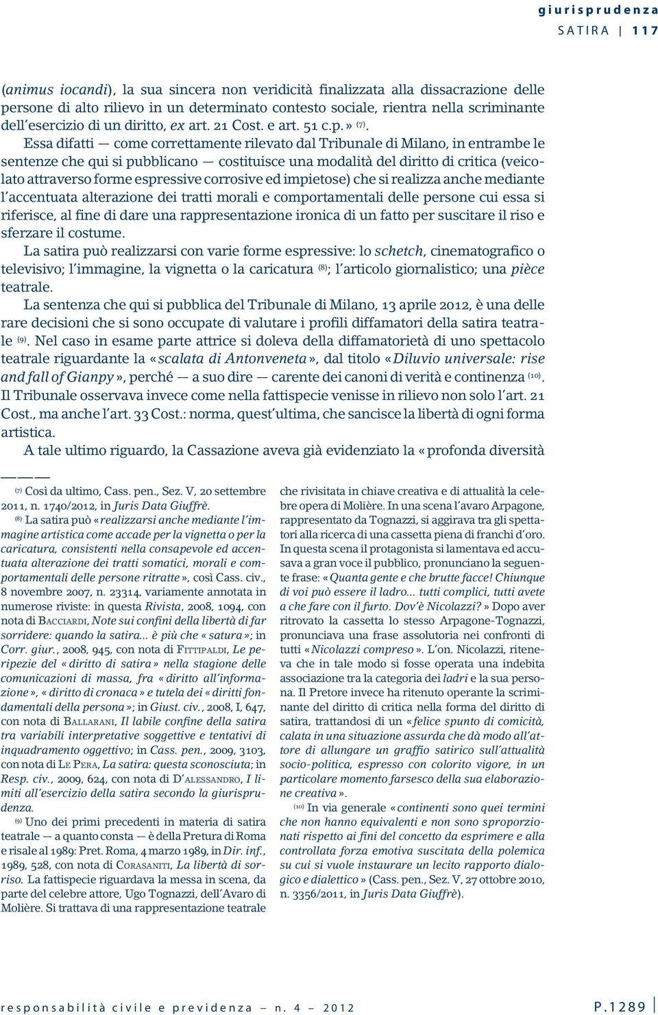 Essa difatti come correttamente rilevato dal Tribunale di Milano, in entrambe le sentenze che qui si pubblicano costituisce una modalità del diritto di critica (veicolato attraverso forme espressive