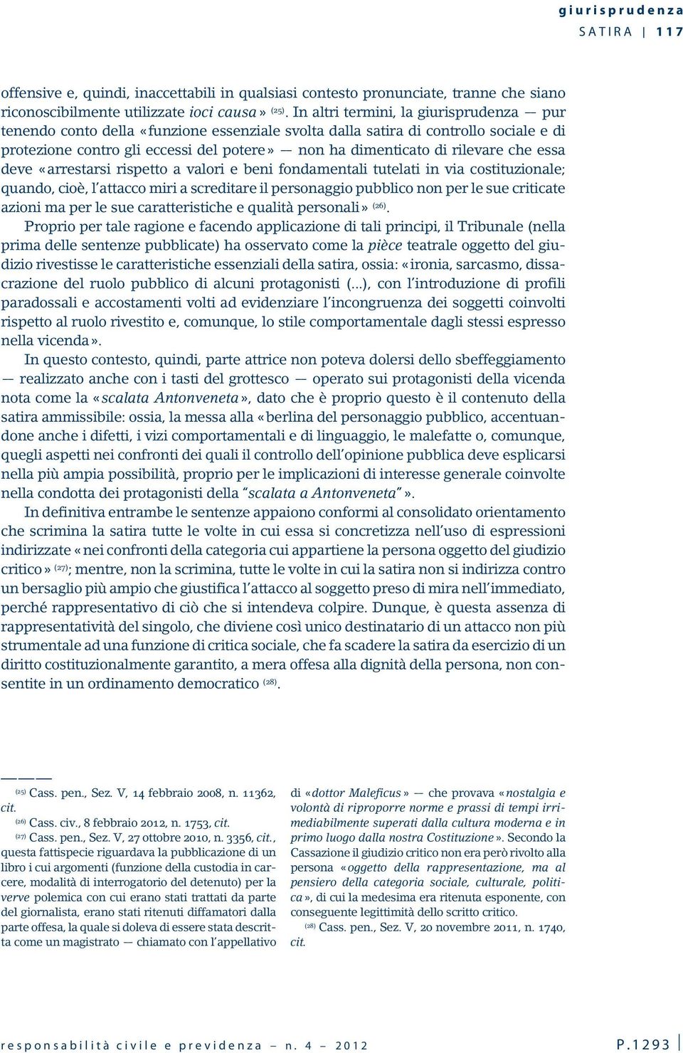 che essa deve «arrestarsi rispetto a valori e beni fondamentali tutelati in via costituzionale; quando, cioè, l attacco miri a screditare il personaggio pubblico non per le sue criticate azioni ma