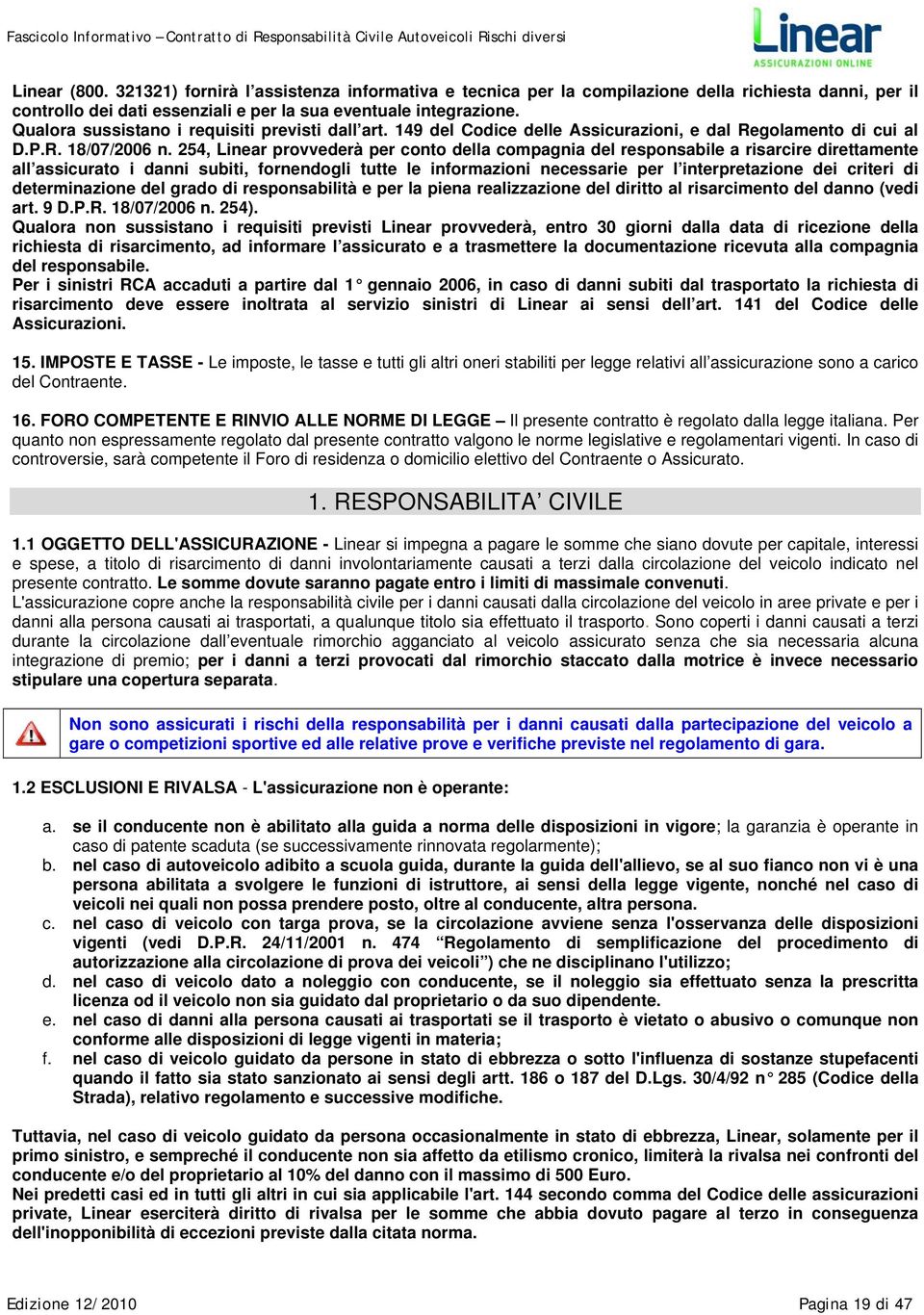 254, Linear provvederà per conto della compagnia del responsabile a risarcire direttamente all assicurato i danni subiti, fornendogli tutte le informazioni necessarie per l interpretazione dei