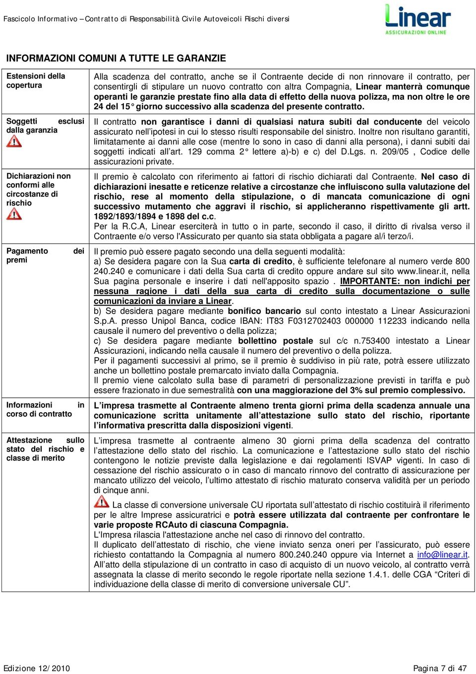 contratto con altra Compagnia, Linear manterrà comunque operanti le garanzie prestate fino alla data di effetto della nuova polizza, ma non oltre le ore 24 del 15 giorno successivo alla scadenza del