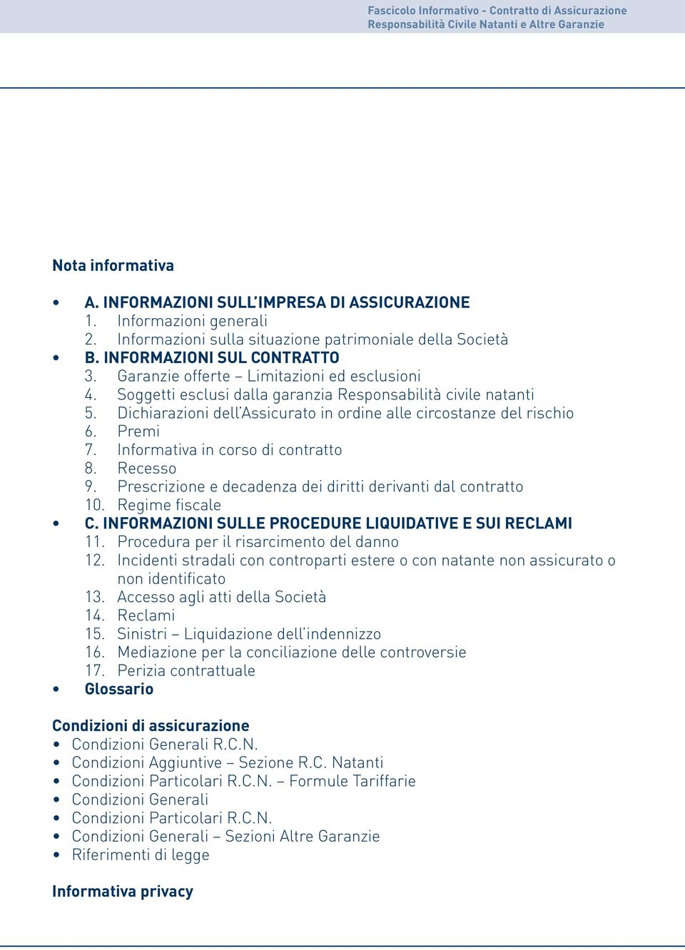 Dichiarazioni dell Assicurato in ordine alle circostanze del rischio 6. Premi 7. Informativa in corso di contratto 8. Recesso 9. Prescrizione e decadenza dei diritti derivanti dal contratto 10.