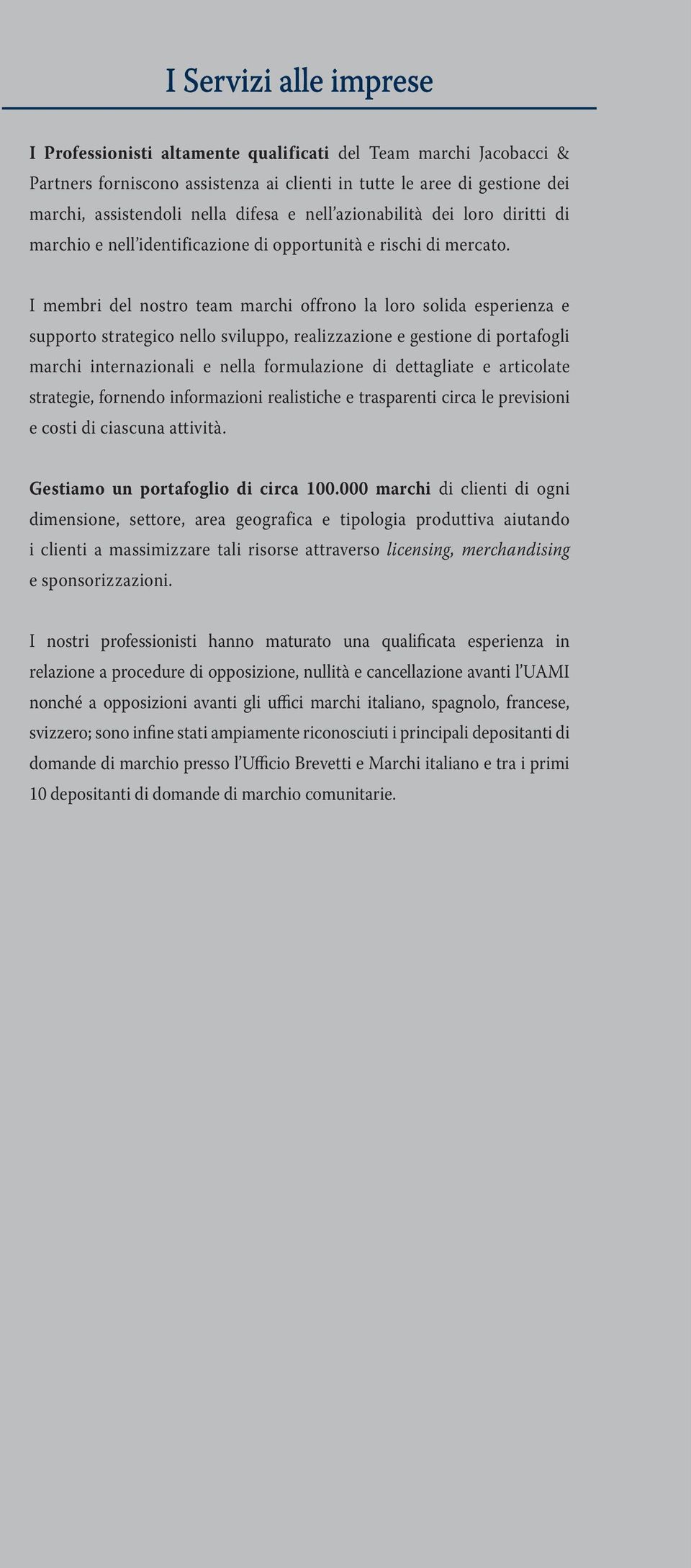 I membri del nostro team marchi offrono la loro solida esperienza e supporto strategico nello sviluppo, realizzazione e gestione di portafogli marchi internazionali e nella formulazione di