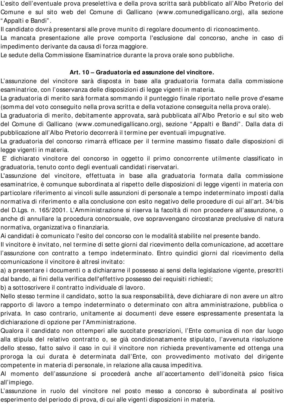 La mancata presentazione alle prove comporta l'esclusione dal concorso, anche in caso di impedimento derivante da causa di forza maggiore.