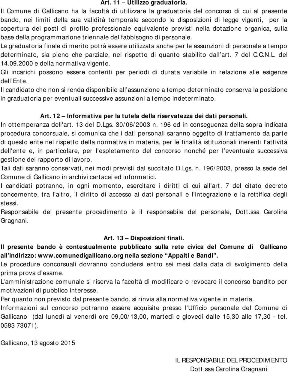 copertura dei posti di profilo professionale equivalente previsti nella dotazione organica, sulla base della programmazione triennale del fabbisogno di personale.