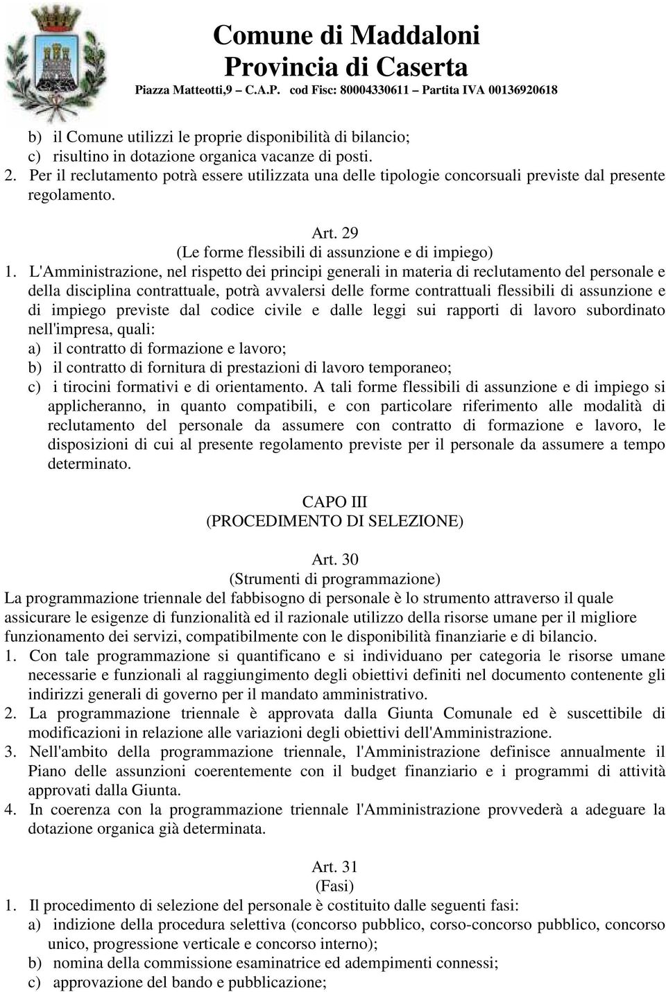 L'Amministrazione, nel rispetto dei principi generali in materia di reclutamento del personale e della disciplina contrattuale, potrà avvalersi delle forme contrattuali flessibili di assunzione e di