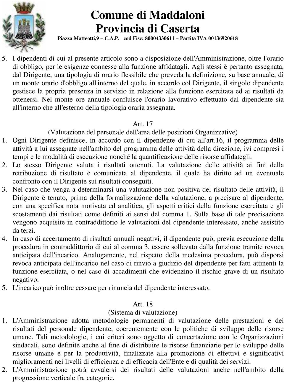 Dirigente, il singolo dipendente gestisce la propria presenza in servizio in relazione alla funzione esercitata ed ai risultati da ottenersi.