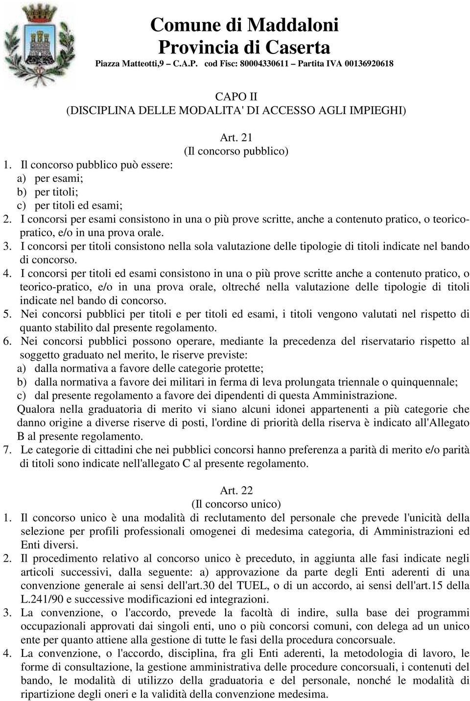 I concorsi per titoli consistono nella sola valutazione delle tipologie di titoli indicate nel bando di concorso. 4.