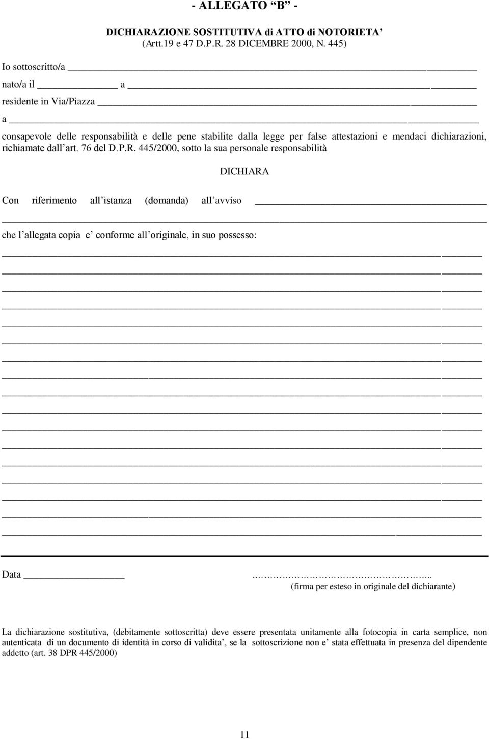 76 del D.P.R. 445/2000, sotto la sua personale responsabilità DICHIARA Con riferimento all istanza (domanda) all avviso che l allegata copia e conforme all originale, in suo possesso: Data.