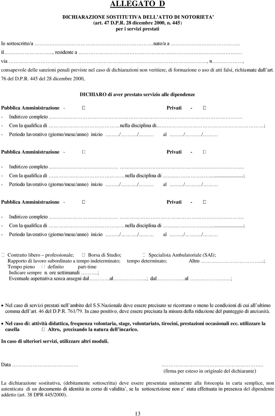 445 del 28 dicembre 2000, DICHIARO di aver prestato servizio alle dipendenze Pubblica Amministrazione - Privati - - Indirizzo completo... - Con la qualifica di nella disciplina di.