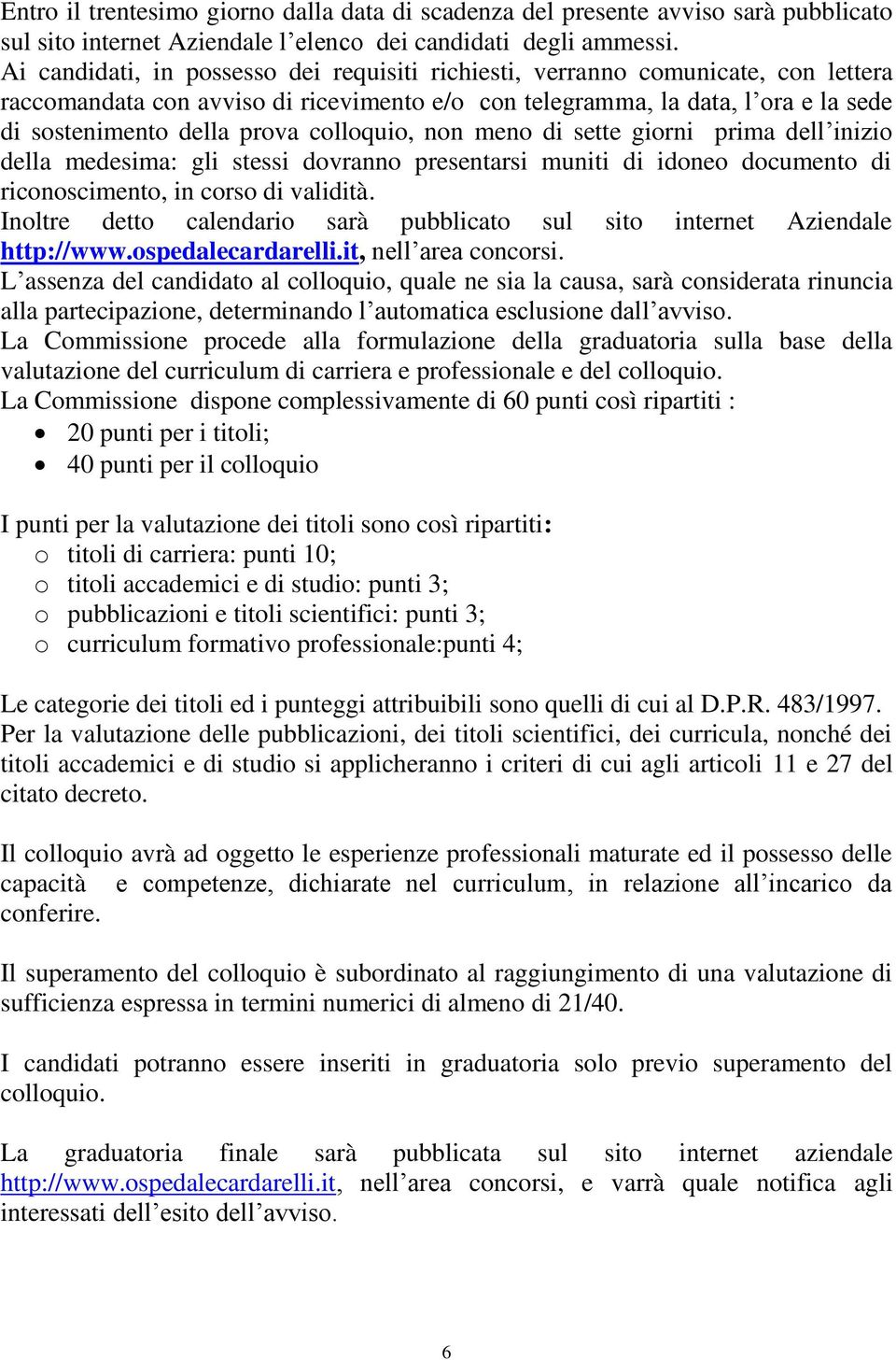 colloquio, non meno di sette giorni prima dell inizio della medesima: gli stessi dovranno presentarsi muniti di idoneo documento di riconoscimento, in corso di validità.