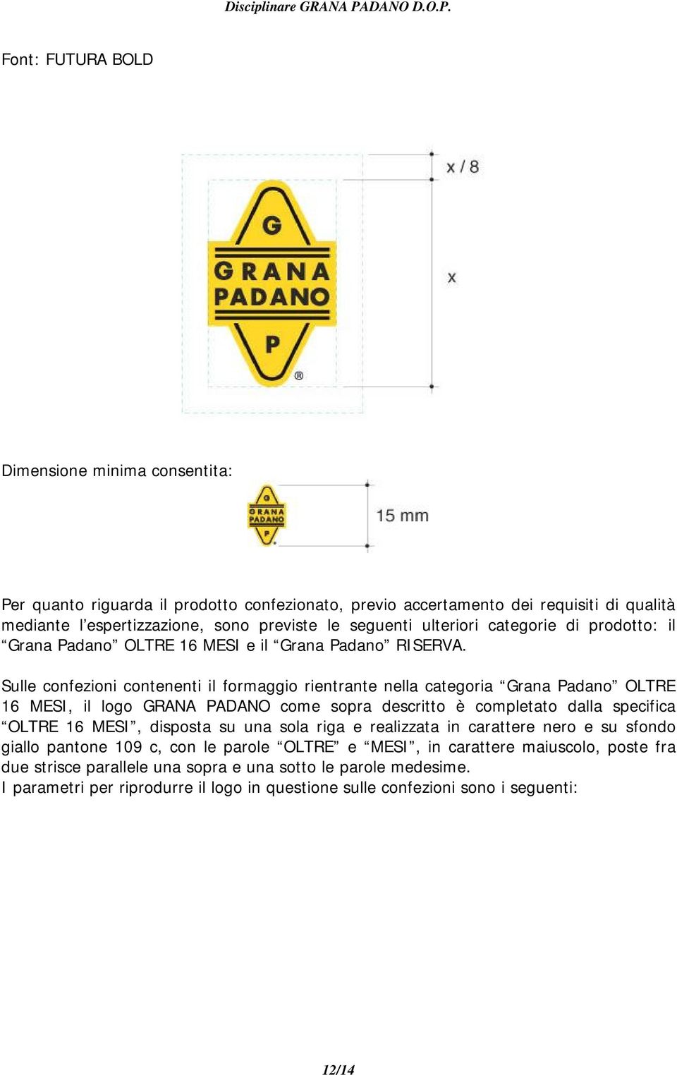 Sulle confezioni contenenti il formaggio rientrante nella categoria Grana Padano OLTRE 16 MESI, il logo GRANA PADANO come sopra descritto è completato dalla specifica OLTRE 16 MESI, disposta