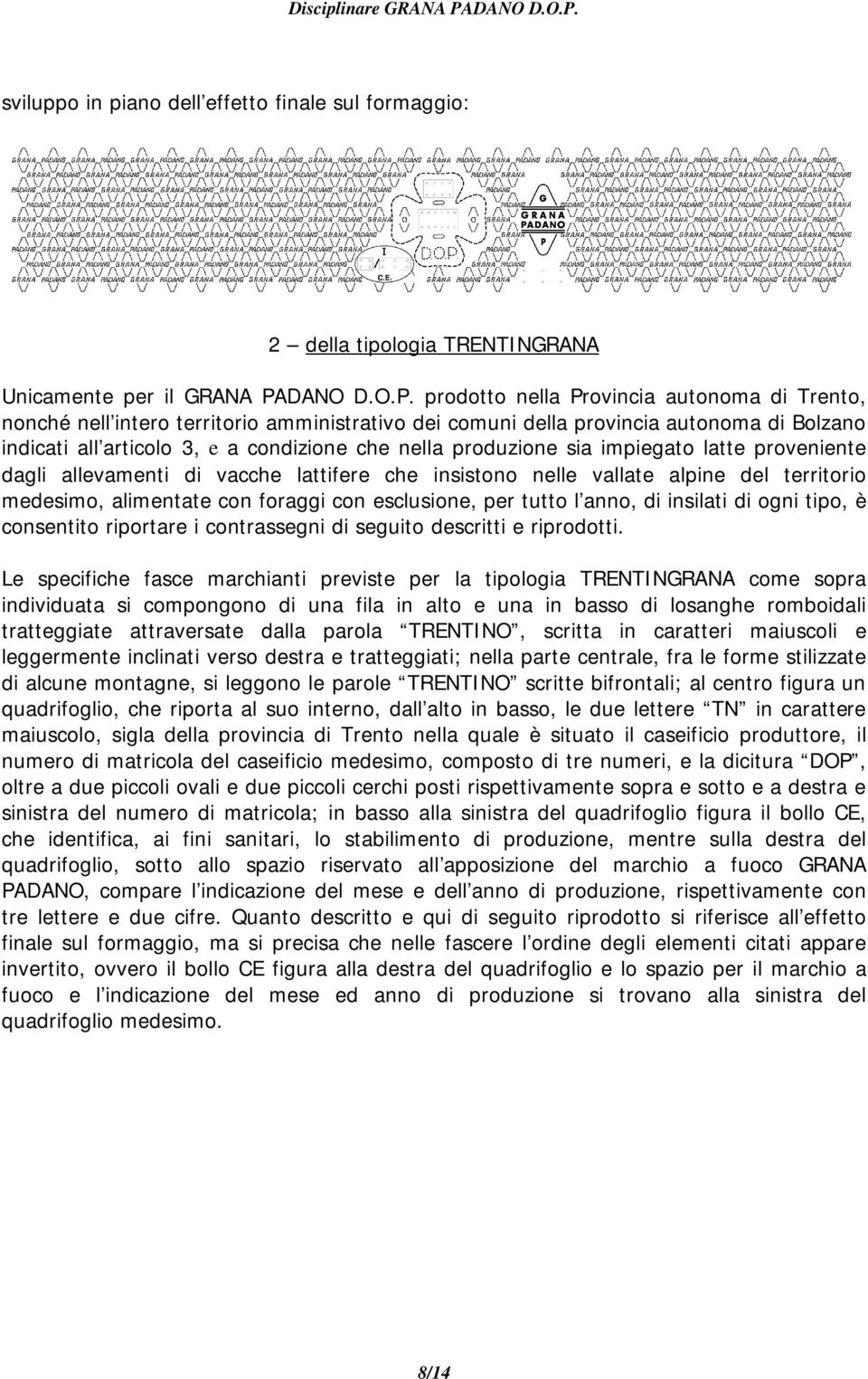 prodotto nella Provincia autonoma di Trento, nonché nell intero territorio amministrativo dei comuni della provincia autonoma di Bolzano indicati all articolo 3, e a condizione che nella produzione