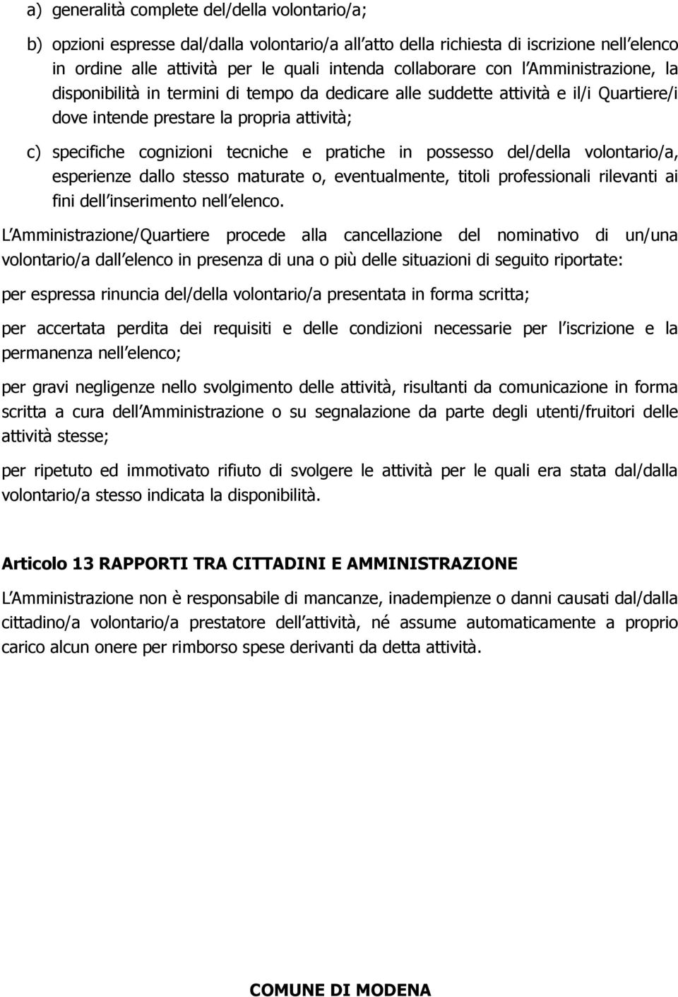 pratiche in possesso del/della volontario/a, esperienze dallo stesso maturate o, eventualmente, titoli professionali rilevanti ai fini dell inserimento nell elenco.