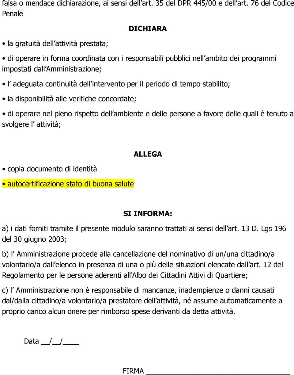 continuità dell intervento per il periodo di tempo stabilito; la disponibilità alle verifiche concordate; di operare nel pieno rispetto dell ambiente e delle persone a favore delle quali è tenuto a