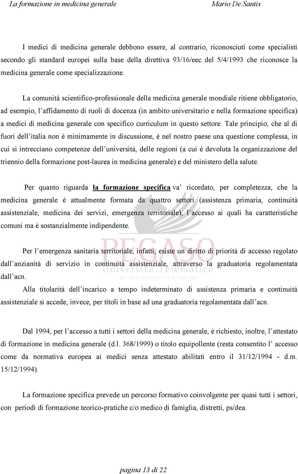 La comunità scientifico-professionale della medicina generale mondiale ritiene obbligatorio, ad esempio, l affidamento di ruoli di docenza (in ambito universitario e nella formazione specifica) a