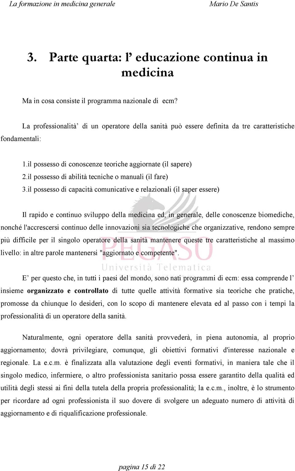 il possesso di abilità tecniche o manuali (il fare) 3.