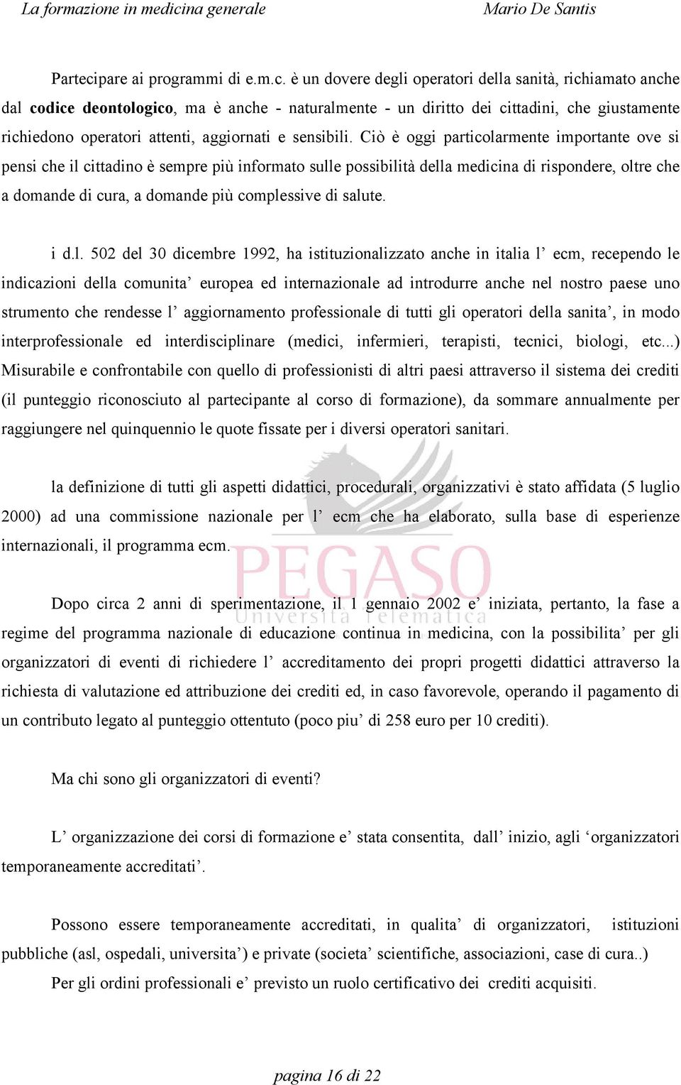 è un dovere degli operatori della sanità, richiamato anche dal codice deontologico, ma è anche - naturalmente - un diritto dei cittadini, che giustamente richiedono operatori attenti, aggiornati e