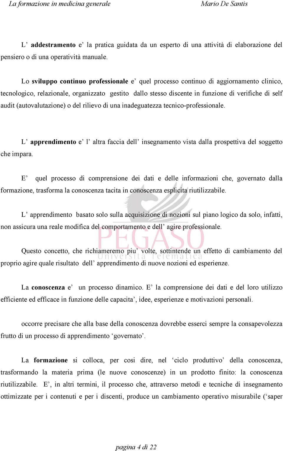 (autovalutazione) o del rilievo di una inadeguatezza tecnico-professionale. L apprendimento e l altra faccia dell insegnamento vista dalla prospettiva del soggetto che impara.