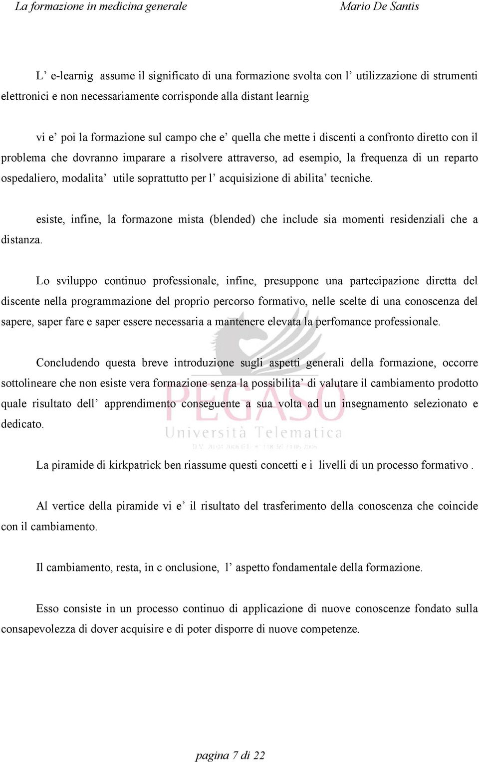 acquisizione di abilita tecniche. esiste, infine, la formazone mista (blended) che include sia momenti residenziali che a distanza.