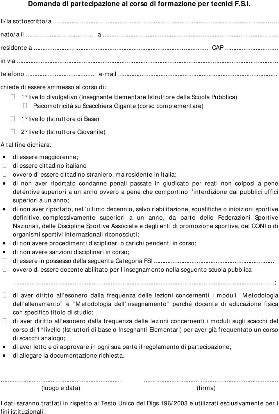 di Base) 2 livello (Istruttore Giovanile) A tal fine dichiara: di essere maggiorenne; di essere cittadino italiano ovvero di essere cittadino straniero, ma residente in Italia; di non aver riportato