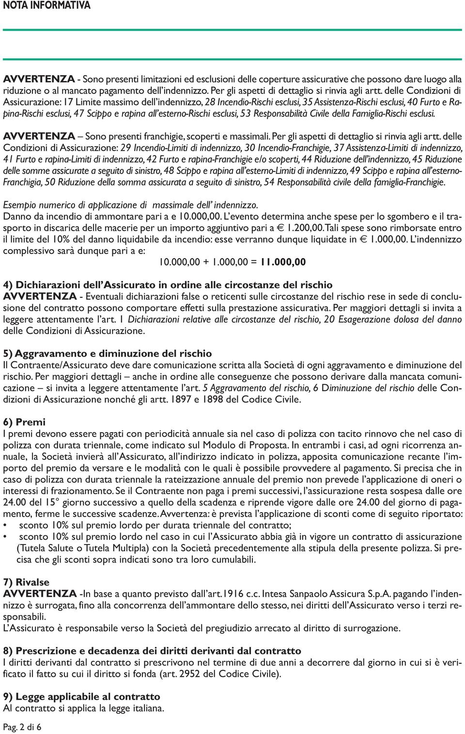 delle Condizioni di Assicurazione: 17 Limite massimo dell indennizzo, 28 Incendio-Rischi esclusi, 35 Assistenza-Rischi esclusi, 40 Furto e Rapina-Rischi esclusi, 47 Scippo e rapina all esterno-rischi