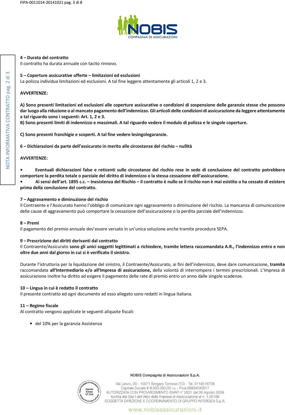 AVVERTENZE: A) Sono presenti limitazioni ed esclusioni alle coperture assicurative o condizioni di sospensione delle garanzie stesse che possono dar luogo alla riduzione o al mancato pagamento dell