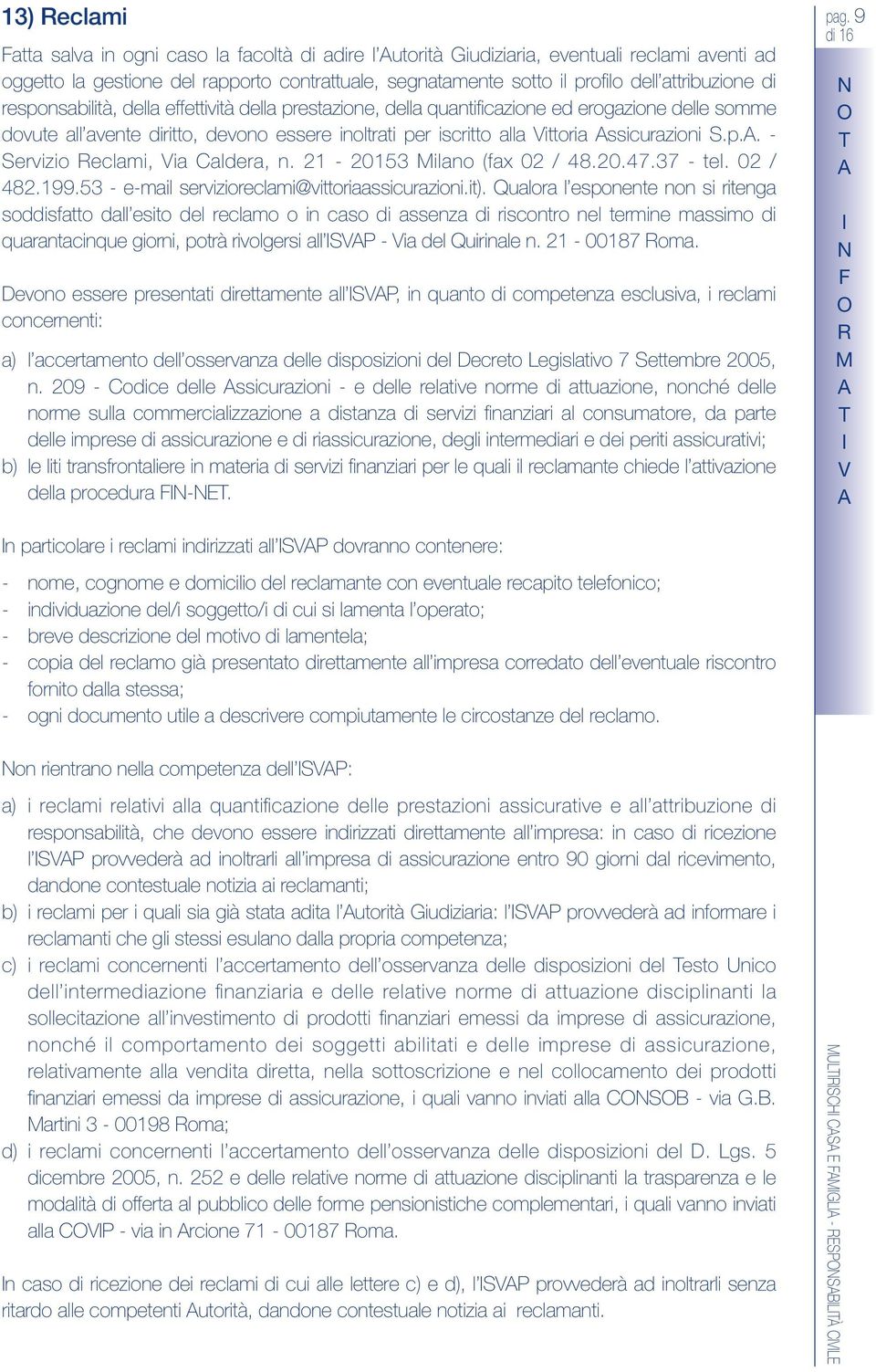 ssicurazioni.p.. - ervizio eclami, ia Caldera, n. 21-20153 Milano (fax 02 / 48.20.47.37 - tel. 02 / 482.199.53 - e-mail servizioreclami@vittoriaassicurazioni.it).