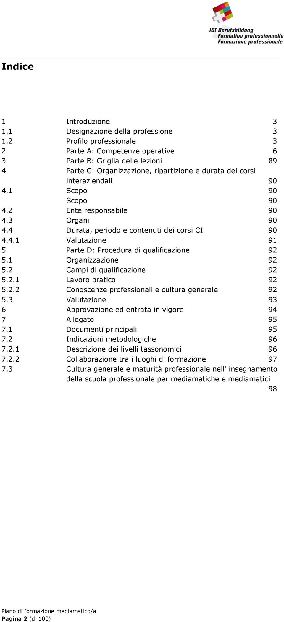 2 Ente responsabile 90 4.3 Organi 90 4.4 Durata, periodo e contenuti dei corsi CI 90 4.4.1 Valutazione 91 5 Parte D: Procedura di qualificazione 92 5.1 Organizzazione 92 5.